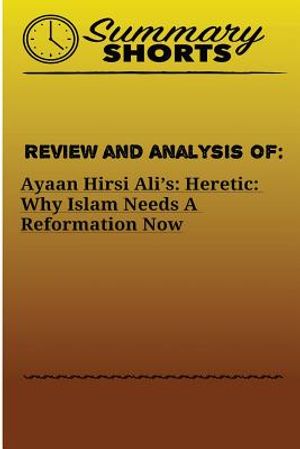 Review and Analysis On: : Ayaan Hirsi Ali's - Heretic - Why Islam Needs A Reformation Now image number 0