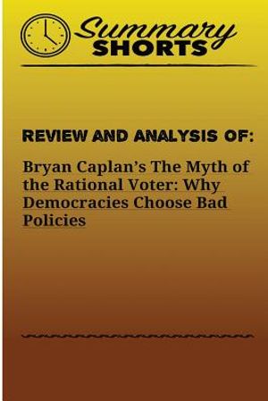 Review and Analysis of: Bryan Caplan?s: The Myth of the Rational Voter: Why Democracies Choose Bad Policies image number 0