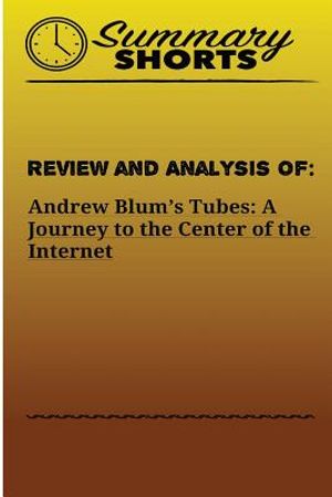 Review and Analysis Of Andrew Blum's: Tubes: A Journey to the Center of the Internet image number 0