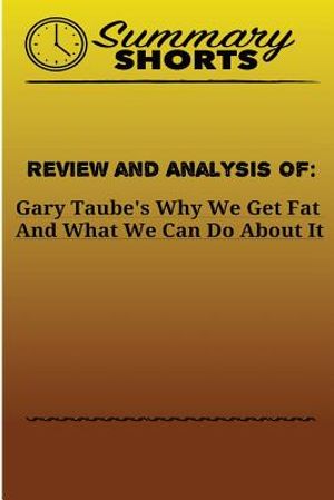 Review and Analysis Of: Gary Taube's: Why We Get Fat And What We Can Do About It image number 0