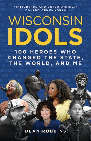 Wisconsin Idols: 100 Heroes Who Changed the State, the World, and Me image number 0