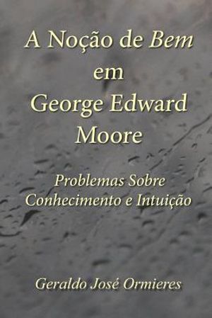 A No&ccedil;&atilde;o de Bem em George Edward Moore: Problemas Sobre Conhecimento e Intui&ccedil;&atilde;o image number 0