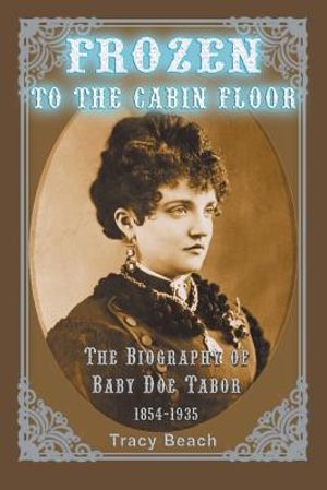 Frozen to the Cabin Floor: The Biography of Baby Doe Tabor 1854-1935 image number 0