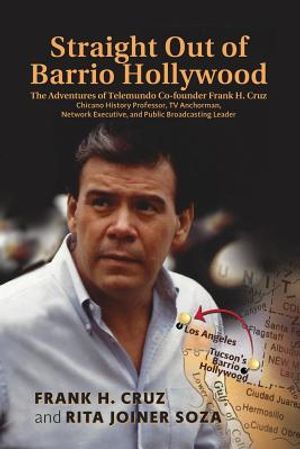 Straight Out of Barrio Hollywood: The Adventures of Telemundo Co-founder Frank Cruz, Chicano History Professor, TV Anchorman, Network Executive, and P image number 0