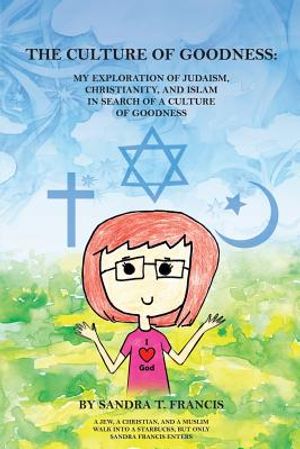 The Culture of Goodness: My Exploration of Judaism, Christianity, and Islam in search of a Culture of Goodness image number 0