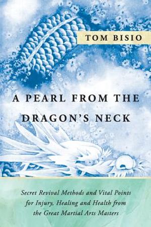 A Pearl from the Dragon's Neck: Secret Revival Methods & Vital Points for Injury, Healing And Health from the Great Martial Arts Masters image number 0