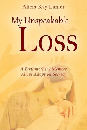 My Unspeakable Loss: A Birthmother's Memoir About Adoption Secrecy image number 0
