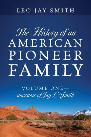The History of an American Pioneer Family: Volume One - Ancestors of Jay L Smith image number 0