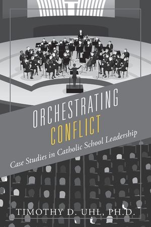 Orchestrating Conflict: Case Studies in Catholic School Leadership image number 0