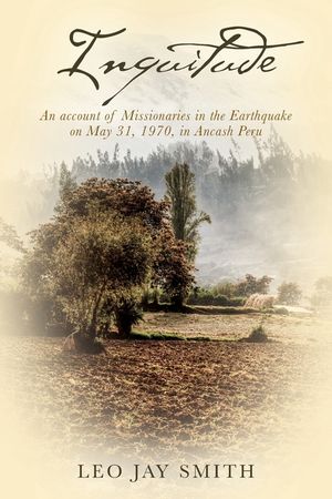 Inquitude: An account of Missionaries in teh Earthquake on May 31, 1970, in Ancash Peru image number 0