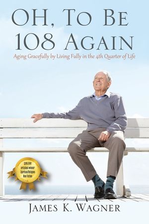 OH, To Be 108 Again: Aging Gracefully by Living Fully in the 4th Quarter of Life image number 0