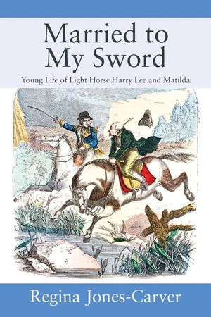 Married to My Sword: Young Life of Light Horse Harry Lee and Matilda image number 0