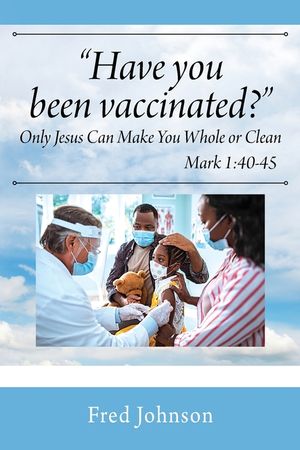 Have You Been Vaccinated? Only Jesus Can Make You Whole or Clean image number 0