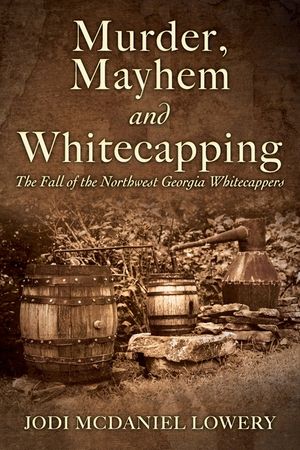 Murder, Mayhem and Whitecapping: The Fall of the Northwest Georgia Whitecappers image number 0