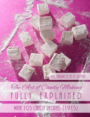 The Art of Candy Making Fully Explained: With 105 Candy Recipes image number 0