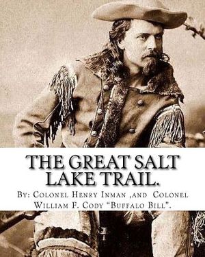 The Great Salt Lake trail. By: Colonel Henry Inman (illustrator) and By: Colonel William F. Cody "Buffalo Bill".: William Frederick "Buffalo Bill" Co image number 0