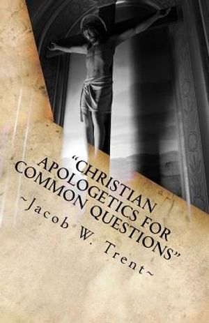 "Christian Apologetics for Common Questions": Christian Theology and Biblical Doctrine image number 0