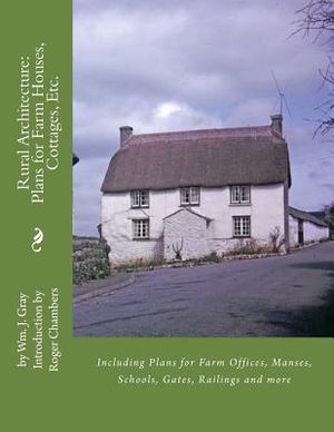 Rural Architecture: Plans for Farm Houses, Cottages, Etc.: Including Plans for Farm Offices, Manses, Schools, Gates, Railings and more image number 0