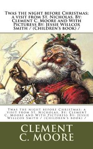 Twas the night before Christmas; a visit from St. Nicholas. By: Clement C. Moore and With Picturess By: Jessie Willcox Smith / (Children's book) / image number 0