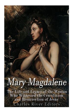 Mary Magdalene: The Life and Legacy of the Woman Who Witnessed the Crucifixion and Resurrection of Jesus image number 0