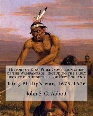 History of King Philip, sovereign chief of the Wampanoags: including the early history of the settlers of New England. By: John S. C. Abbott: King Phi image number 0