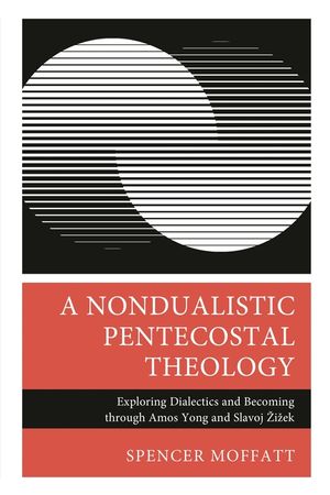 A Nondualistic Pentecostal Theology: Exploring Dialectics and Becoming Through Amos Yong and Slavoj &Aring;1/2i&aring;3/4ek image number 0