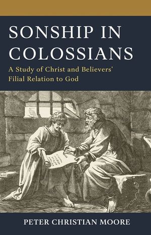 Sonship in Colossians: A Study of Christ and Believers' Filial Relation to God image number 0