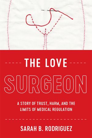 The Love Surgeon: A Story of Trust, Harm, and the Limits of Medical Regulation image number 0
