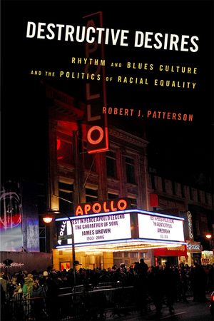 Destructive Desires: Rhythm and Blues Culture and the Politics of Racial Equality image number 0
