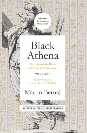 Black Athena, 1: The Afroasiatic Roots of Classical Civilization Volume I: The Fabrication of Ancient Greece 1785-1985 image number 0