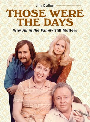 Those Were the Days: Why All in the Family Still Matters image number 0