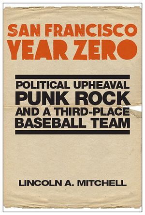 San Francisco Year Zero: Political Upheaval, Punk Rock and a Third-Place Baseball Team image number 0