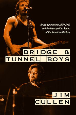 Bridge and Tunnel Boys: Bruce Springsteen, Billy Joel, and the Metropolitan Sound of the American Century image number 0
