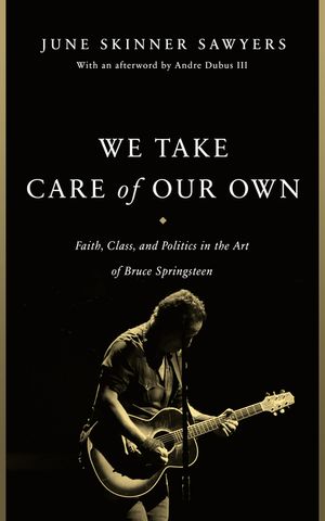 We Take Care of Our Own: Faith, Class, and Politics in the Art of Bruce Springsteen image number 0