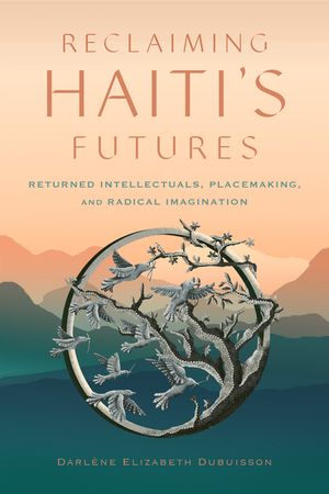 Reclaiming Haiti's Futures: Returned Intellectuals, Placemaking, and Radical Imagination image number 0