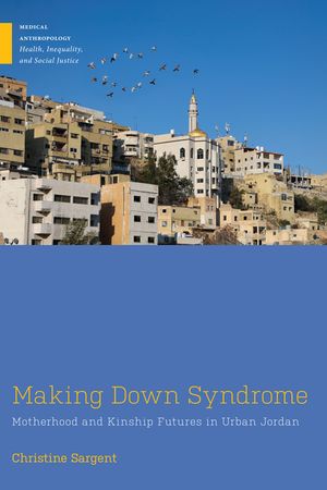 Making Down Syndrome: Motherhood and Kinship Futures in Urban Jordan image number 0