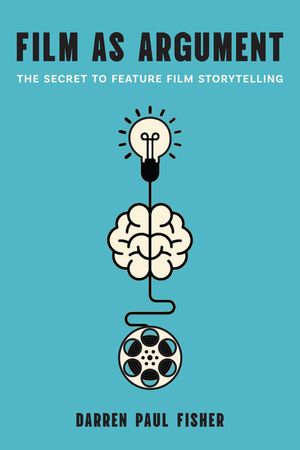 Film as Argument: The Secret to Feature Film Storytelling image number 0