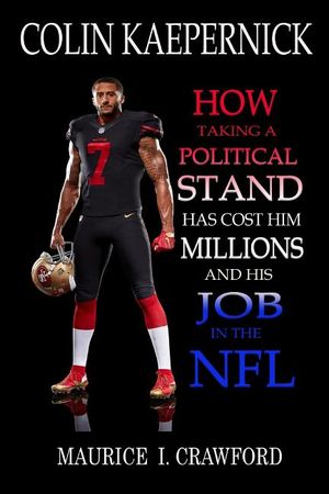 Colin Kaepernick: How Taking A Political Stand Has Cost Him Millions and His Job In The NFL image number 0
