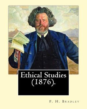 Ethical Studies (1876). By: F. H. Bradley: Francis Herbert Bradley OM (30 January 1846 - 18 September 1924) was a British idealist philosopher. image number 0