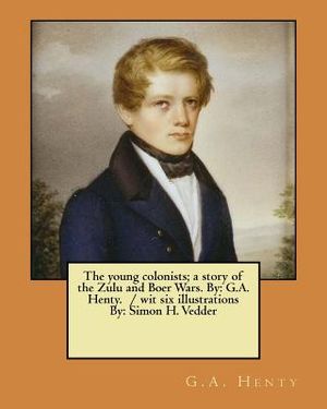 The young colonists; a story of the Zulu and Boer Wars. By: G.A. Henty. / wit six illustrations By: Simon H. Vedder image number 0