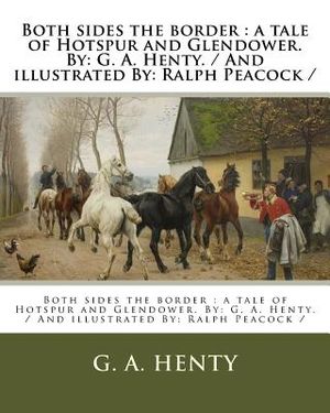 Both sides the border: a tale of Hotspur and Glendower. By: G. A. Henty. / And illustrated By: Ralph Peacock / image number 0