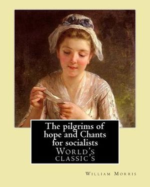 The pilgrims of hope and Chants for socialists By: William Morris: (World's classic's) image number 0