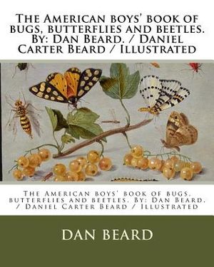 The American boys' book of bugs, butterflies and beetles. By: Dan Beard. / Daniel Carter Beard / Illustrated image number 0