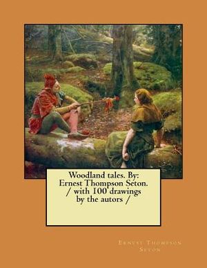 Woodland tales. By: Ernest Thompson Seton. / with 100 drawings by the autors / image number 0