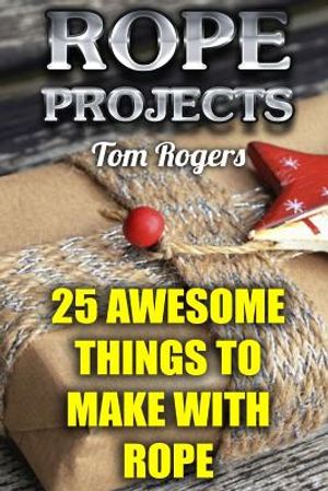Rope Projects: 25 Awesome Things to Make With Rope: (Rope Tying, Rope Tying Kit) image number 0
