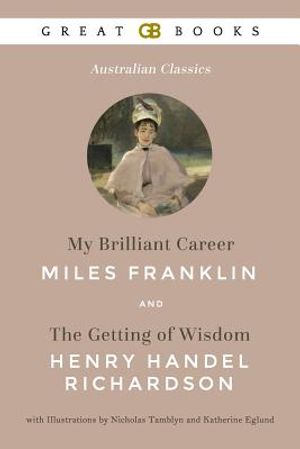 My Brilliant Career by Miles Franklin and the Getting of Wisdom by Henry Handel Richardson with Illustrations by Nicholas Tamblyn and Katherine Eglund image number 0