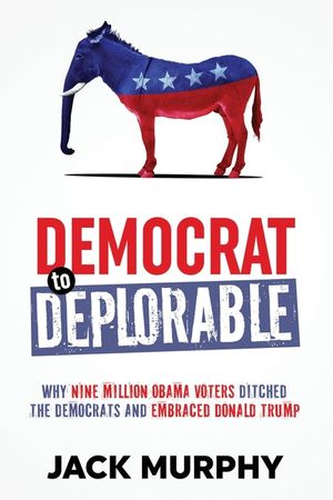 Democrat to Deplorable: Why Nine Million Obama Voters Ditched the Democrats and Embraced Donald Trump image number 0