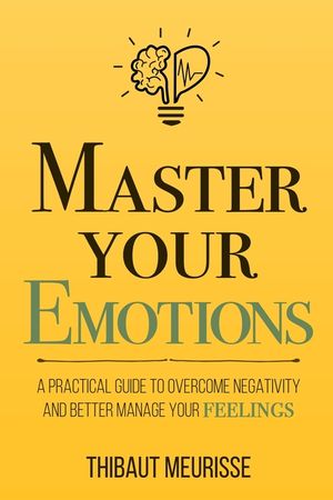 Master Your Emotions: A Practical Guide to Overcome Negativity and Better Manage Your Feelings image number 0