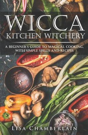 Wicca Kitchen Witchery: A Beginner's Guide to Magical Cooking, with Simple Spells and Recipes image number 0