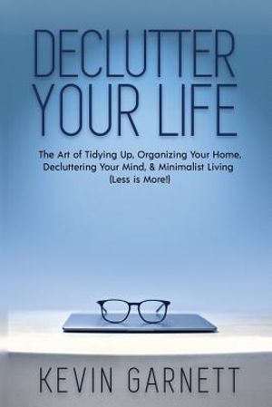 Declutter Your Life: The Art of Tidying Up, Organizing Your Home, Decluttering Your Mind, and Minimalist Living (Less is More!) image number 0
